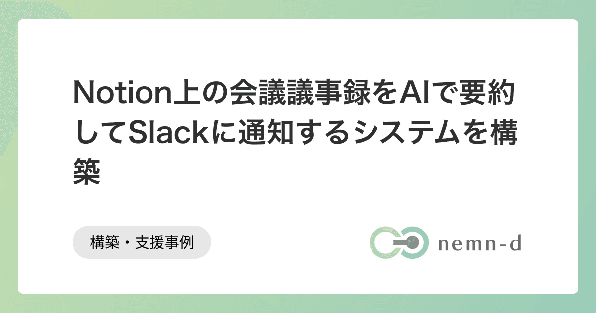 Notion上の会議議事録をAIで要約してSlackに通知するシステムを構築